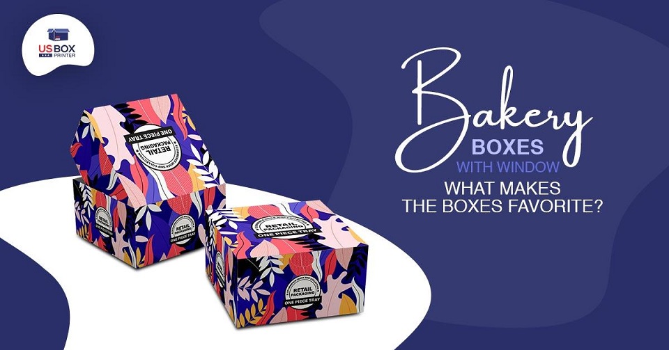 Bakery Boxes with Window - What Makes the Boxes Favorite?