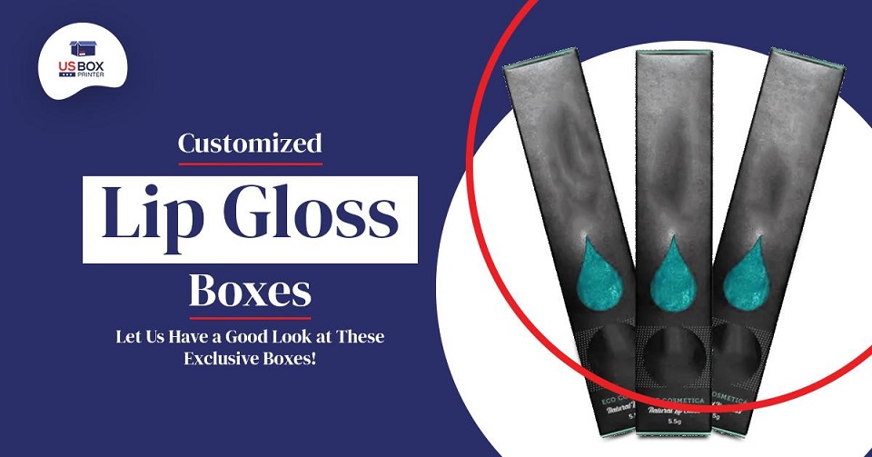 Customized Lip Gloss Boxes - Let Us Have a Good Look at These Exclusive Boxes!