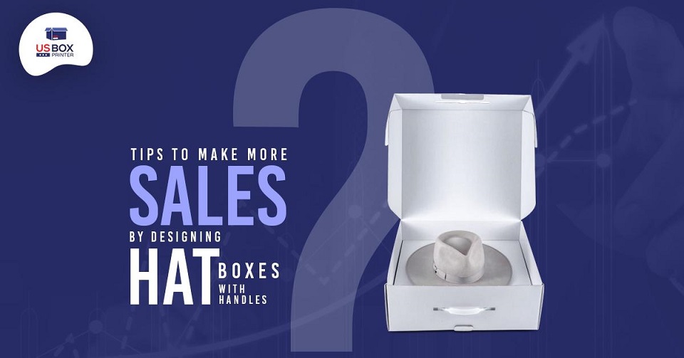 Tips to Make More Sales by Designing Hat Boxes with Handles